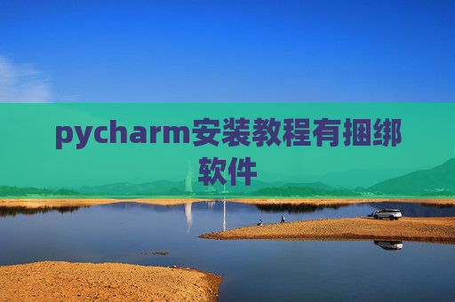 pycharm安装教程有捆绑软件 pycharm安装教程有捆绑软件